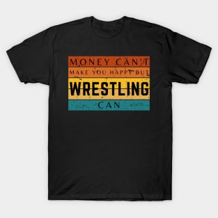 Money Can't Make You Happy But Wrestling Can T-Shirt